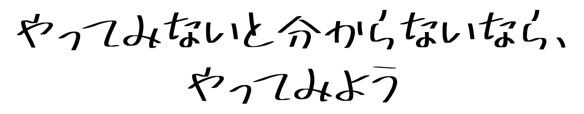 やってみないと分からないなら、やってみよう